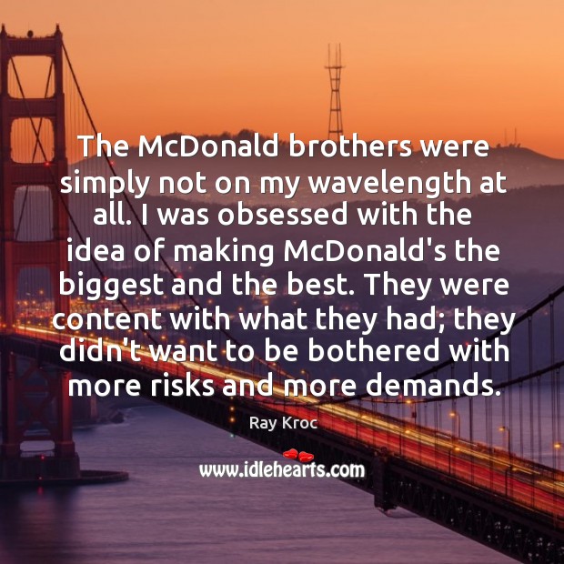 The McDonald brothers were simply not on my wavelength at all. I Ray Kroc Picture Quote