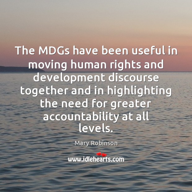 The MDGs have been useful in moving human rights and development discourse Mary Robinson Picture Quote