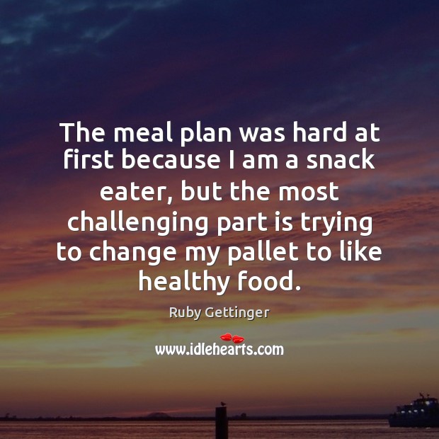 The meal plan was hard at first because I am a snack Ruby Gettinger Picture Quote