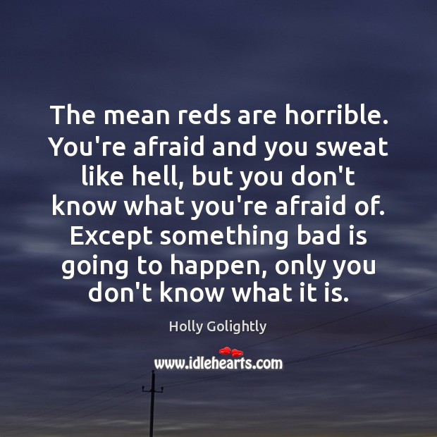 The mean reds are horrible. You’re afraid and you sweat like hell, Holly Golightly Picture Quote