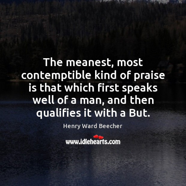The meanest, most contemptible kind of praise is that which first speaks Image