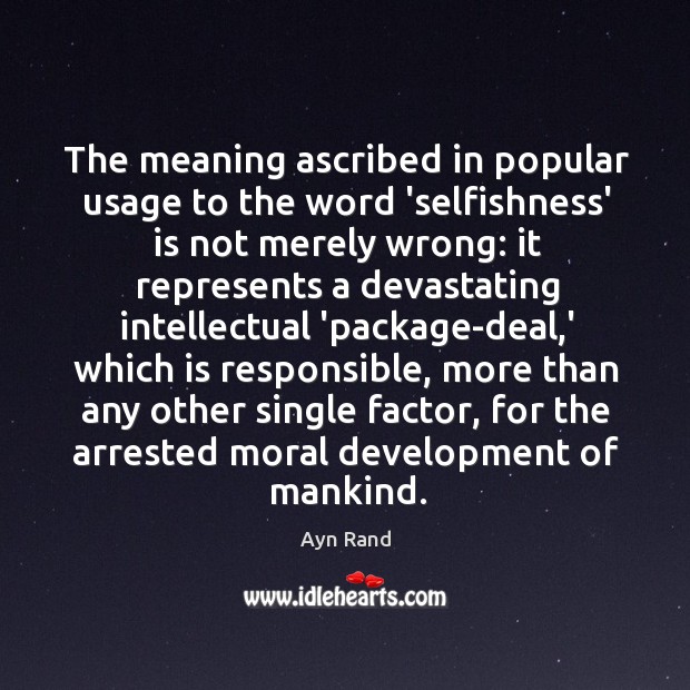 The meaning ascribed in popular usage to the word ‘selfishness’ is not Ayn Rand Picture Quote