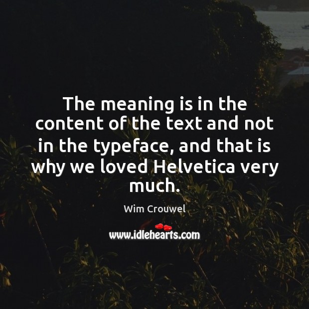 The meaning is in the content of the text and not in Wim Crouwel Picture Quote