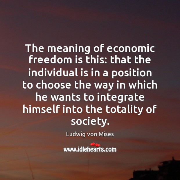 The meaning of economic freedom is this: that the individual is in Image