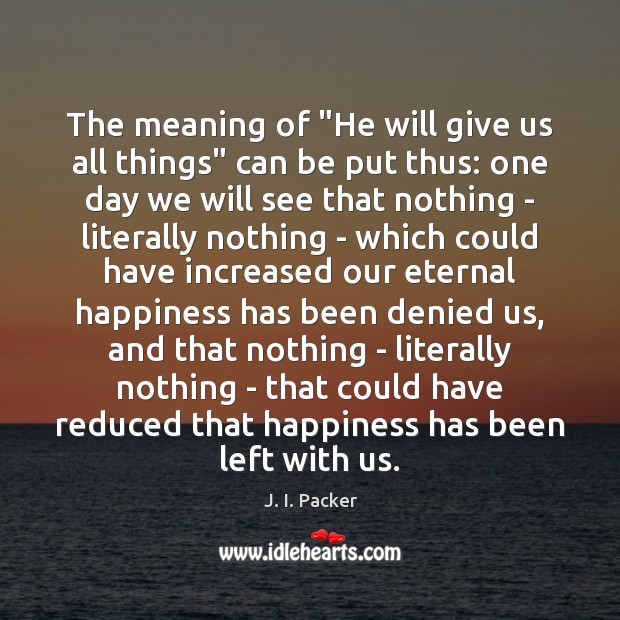 The meaning of “He will give us all things” can be put J. I. Packer Picture Quote