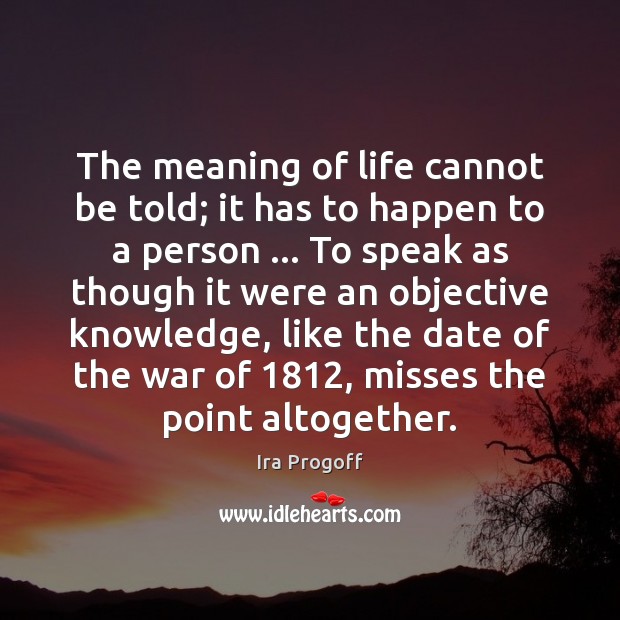 The meaning of life cannot be told; it has to happen to Ira Progoff Picture Quote