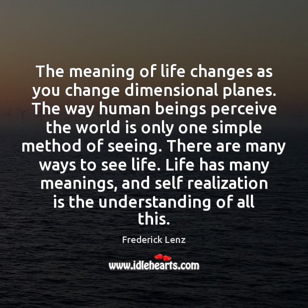 The meaning of life changes as you change dimensional planes. The way Understanding Quotes Image