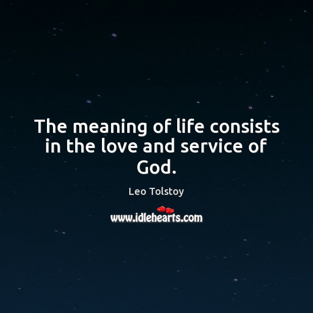 The meaning of life consists in the love and service of God. Image
