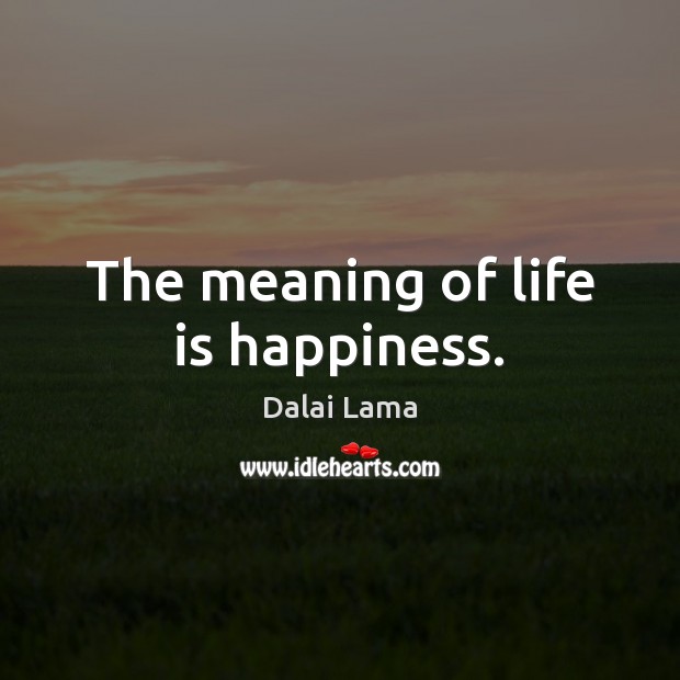 The meaning of life is happiness. Image