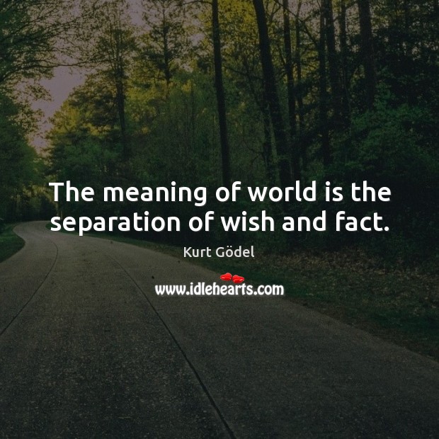 The meaning of world is the separation of wish and fact. Kurt Gödel Picture Quote