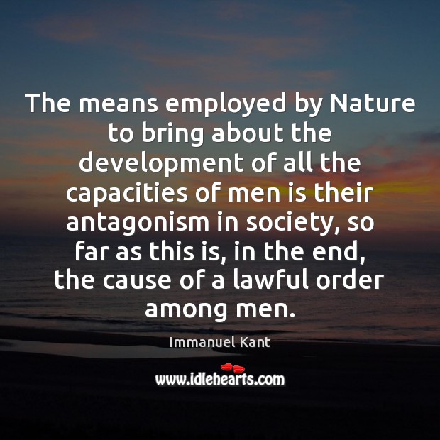 The means employed by Nature to bring about the development of all Immanuel Kant Picture Quote