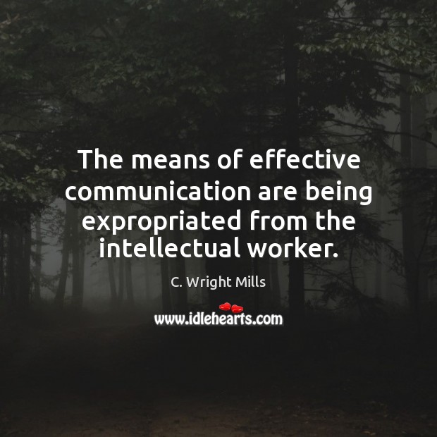 The means of effective communication are being expropriated from the intellectual worker. Image