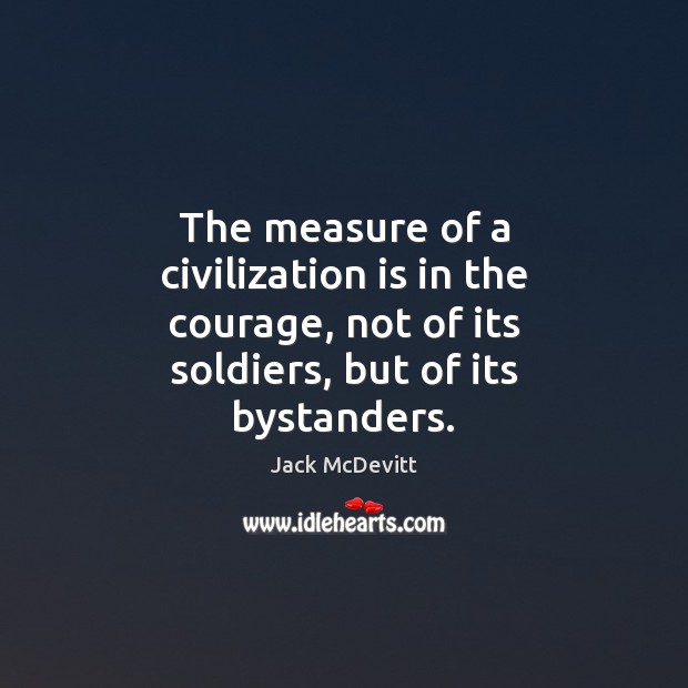The measure of a civilization is in the courage, not of its Jack McDevitt Picture Quote
