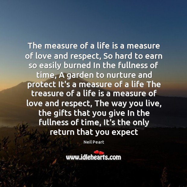 The measure of a life is a measure of love and respect, Neil Peart Picture Quote