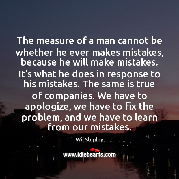 The measure of a man cannot be whether he ever makes mistakes, Wil Shipley Picture Quote