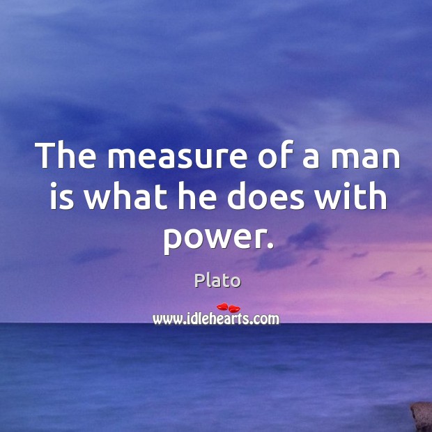 The measure of a man is what he does with power. Plato Picture Quote