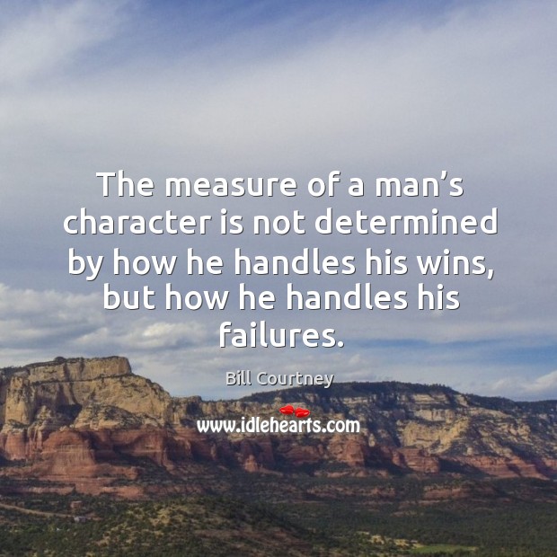 The measure of a man’s character is not determined by how Bill Courtney Picture Quote