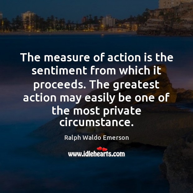 The measure of action is the sentiment from which it proceeds. The Ralph Waldo Emerson Picture Quote