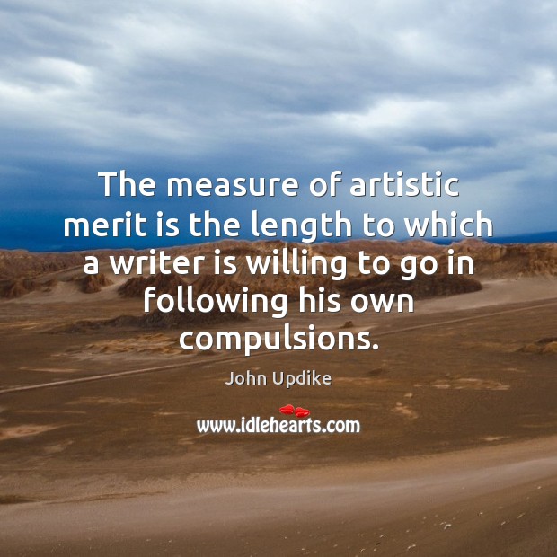 The measure of artistic merit is the length to which a writer John Updike Picture Quote