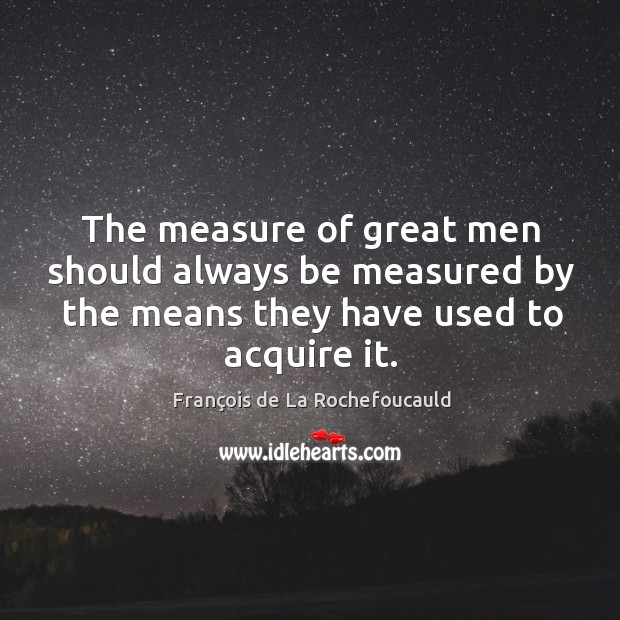 The measure of great men should always be measured by the means Image