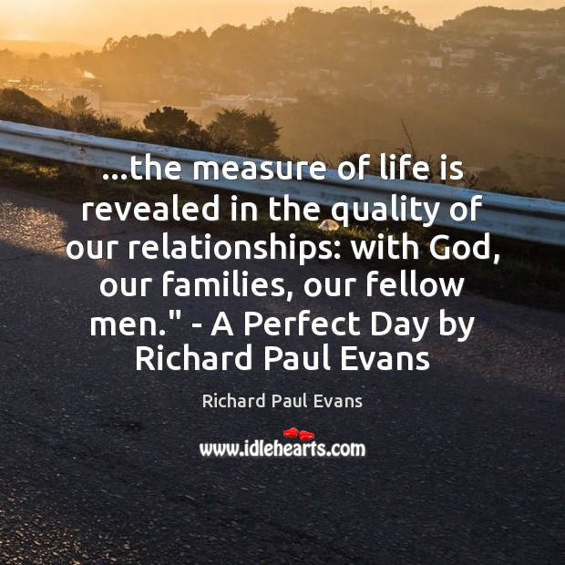 …the measure of life is revealed in the quality of our relationships: Richard Paul Evans Picture Quote