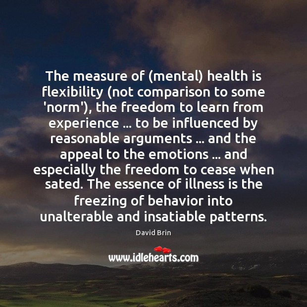 The measure of (mental) health is flexibility (not comparison to some ‘norm’), David Brin Picture Quote