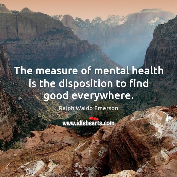 The measure of mental health is the disposition to find good everywhere. Health Quotes Image