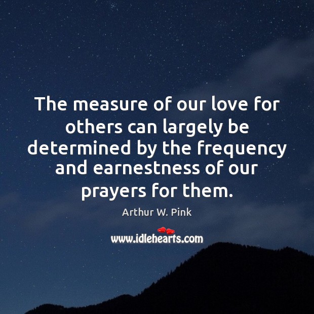 The measure of our love for others can largely be determined by Arthur W. Pink Picture Quote