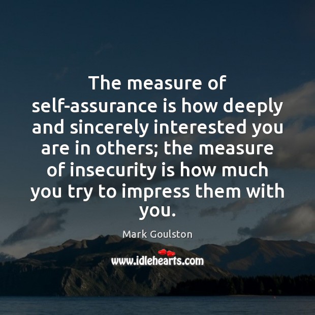 The measure of self-assurance is how deeply and sincerely interested you are Image