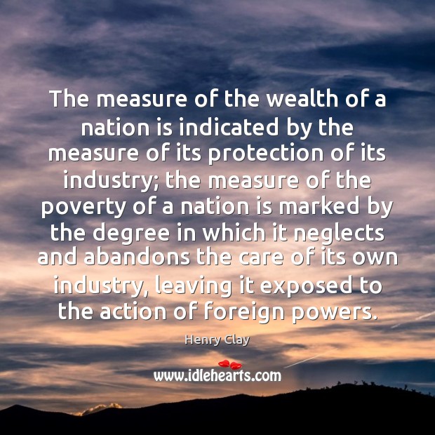 The measure of the wealth of a nation is indicated by the Henry Clay Picture Quote
