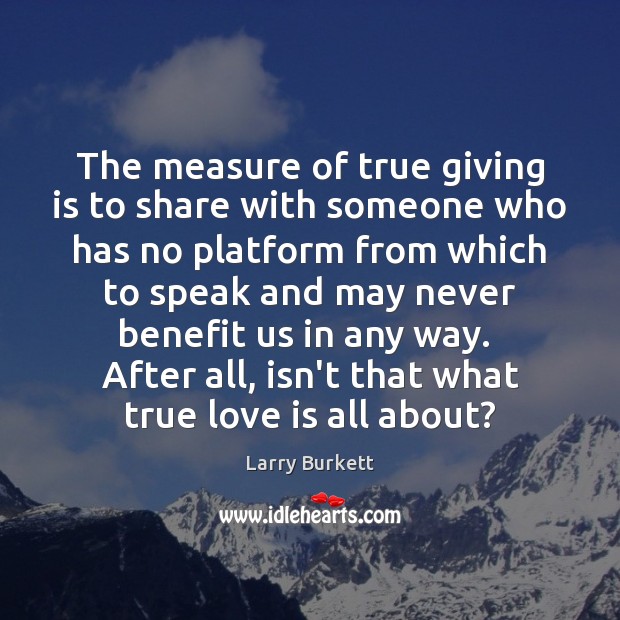 The measure of true giving is to share with someone who has True Love Quotes Image