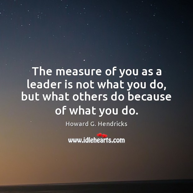 The measure of you as a leader is not what you do, Image