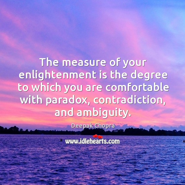 The measure of your enlightenment is the degree to which you are Deepak Chopra Picture Quote