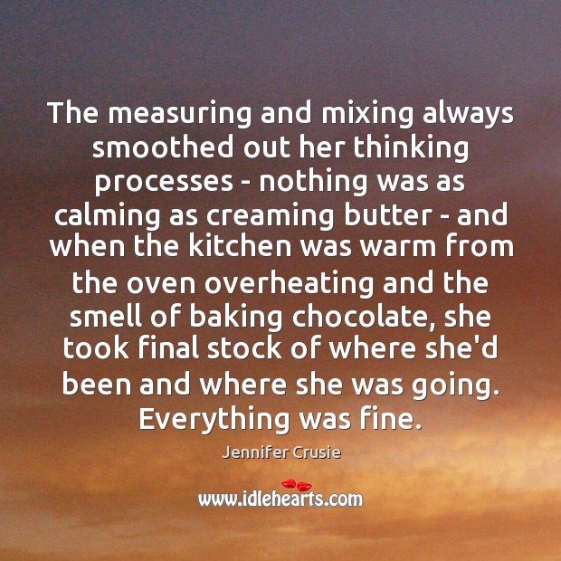 The measuring and mixing always smoothed out her thinking processes – nothing Jennifer Crusie Picture Quote