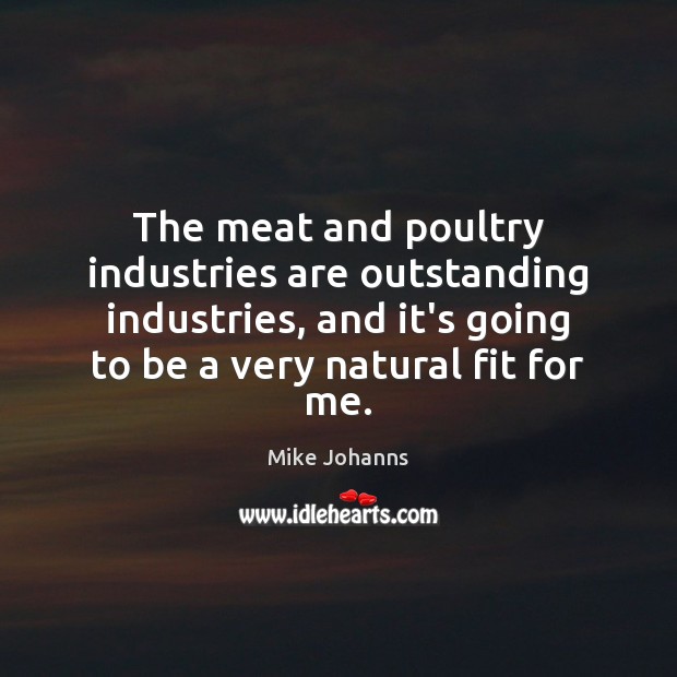 The meat and poultry industries are outstanding industries, and it’s going to Mike Johanns Picture Quote