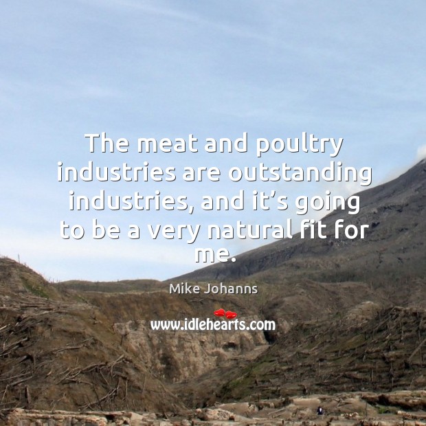 The meat and poultry industries are outstanding industries, and it’s going to be a very natural fit for me. Image