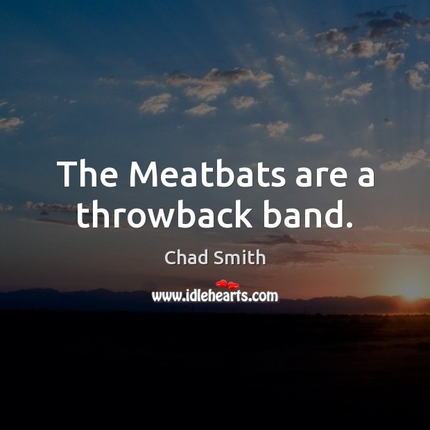 The Meatbats are a throwback band. Chad Smith Picture Quote