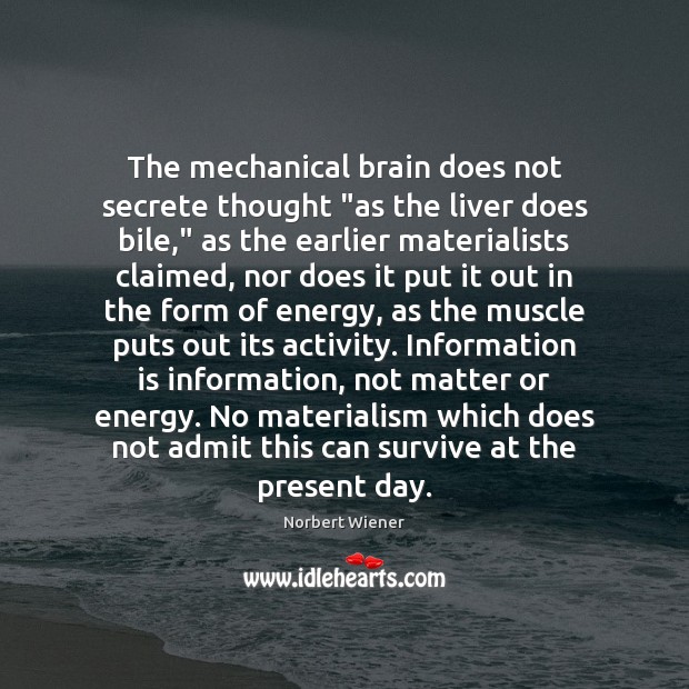 The mechanical brain does not secrete thought “as the liver does bile,” Norbert Wiener Picture Quote