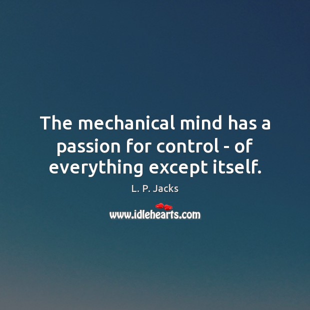 The mechanical mind has a passion for control – of everything except itself. Passion Quotes Image