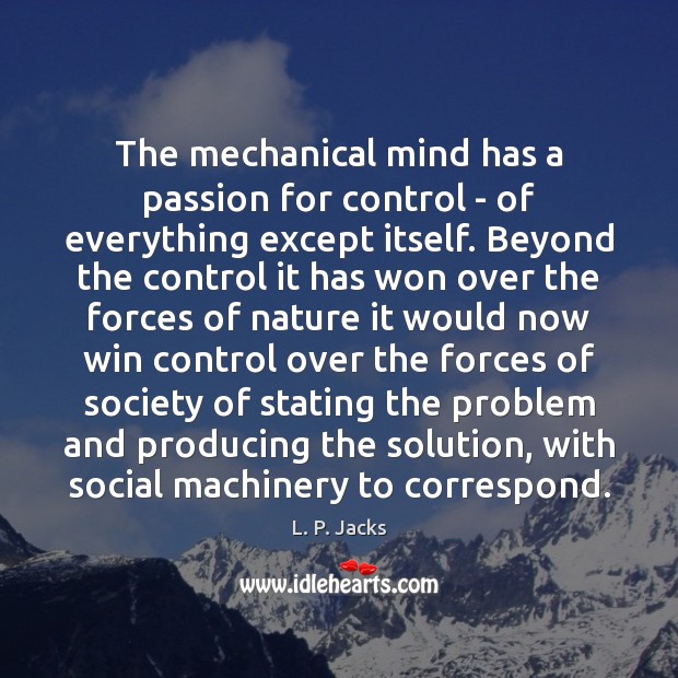 The mechanical mind has a passion for control – of everything except L. P. Jacks Picture Quote