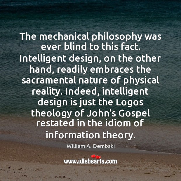The mechanical philosophy was ever blind to this fact. Intelligent design, on William A. Dembski Picture Quote