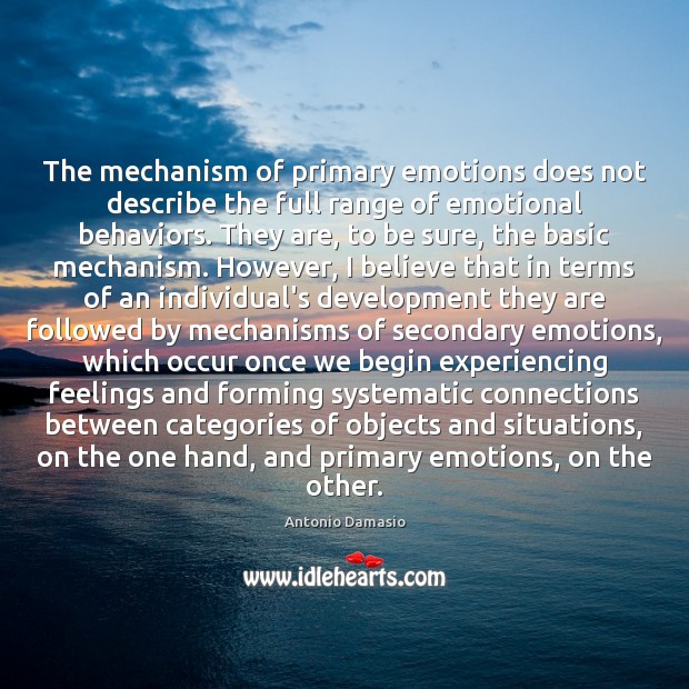 The mechanism of primary emotions does not describe the full range of Antonio Damasio Picture Quote