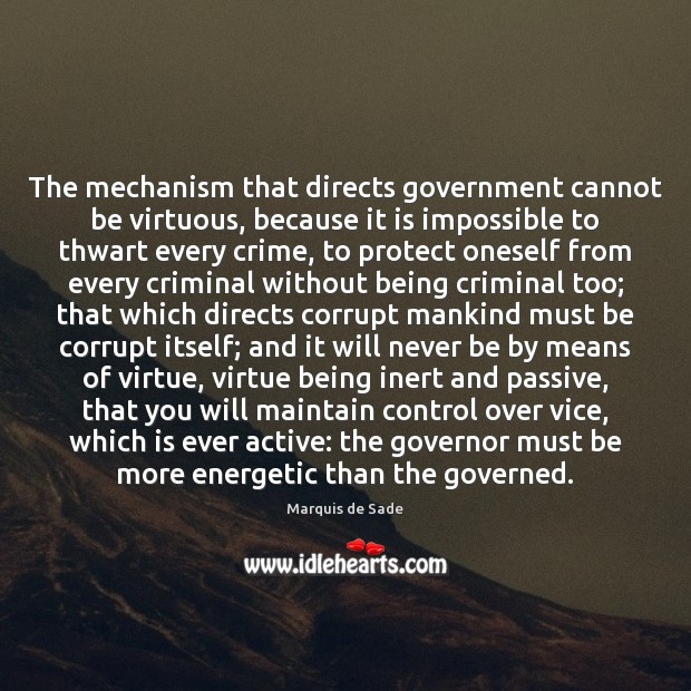 The mechanism that directs government cannot be virtuous, because it is impossible Marquis de Sade Picture Quote