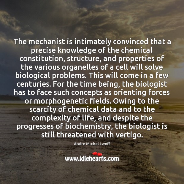 The mechanist is intimately convinced that a precise knowledge of the chemical Image