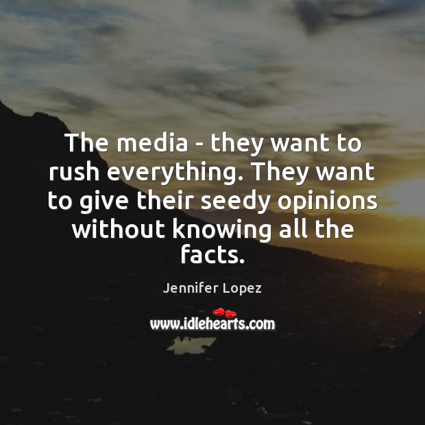 The media – they want to rush everything. They want to give Image
