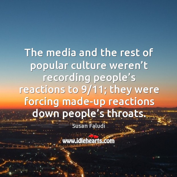 The media and the rest of popular culture weren’t recording people’s reactions to 9/11 Susan Faludi Picture Quote