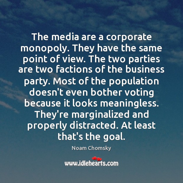 The media are a corporate monopoly. They have the same point of Noam Chomsky Picture Quote