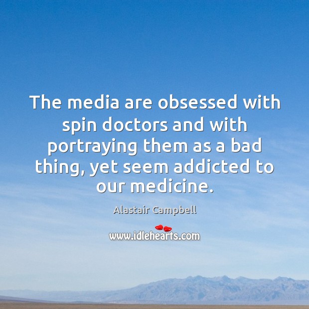 The media are obsessed with spin doctors and with portraying them as 