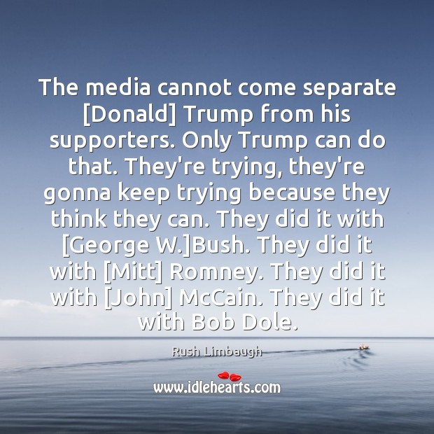 The media cannot come separate [Donald] Trump from his supporters. Only Trump Rush Limbaugh Picture Quote