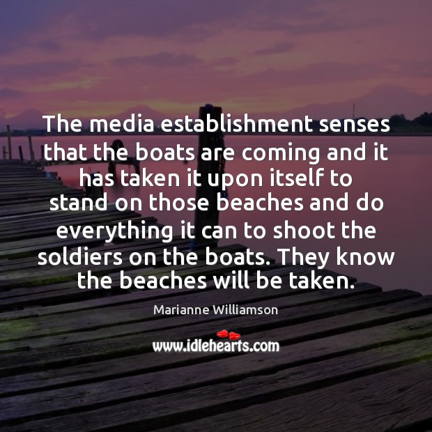 The media establishment senses that the boats are coming and it has Marianne Williamson Picture Quote